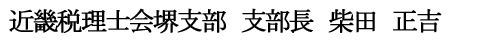 近畿税理士会　堺支部　支部長　柴田　正吉